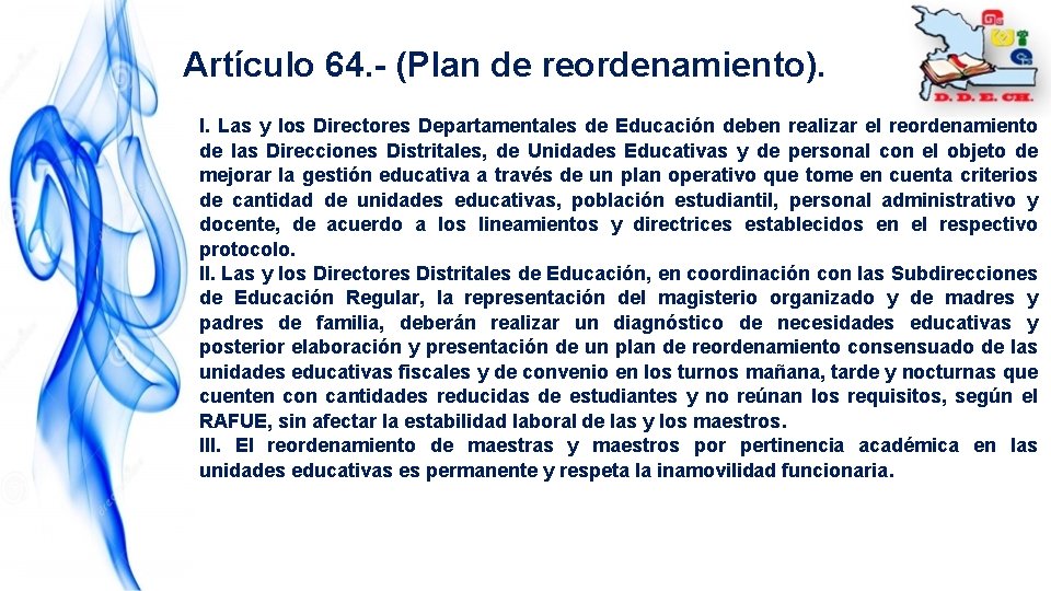 Artículo 64. - (Plan de reordenamiento). I. Las y los Directores Departamentales de Educación