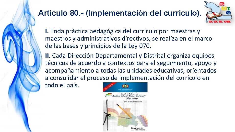 Artículo 80. - (Implementación del currículo). I. Toda práctica pedagógica del currículo por maestras