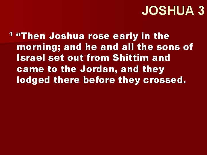 JOSHUA 3 1 “Then Joshua rose early in the morning; and he and all