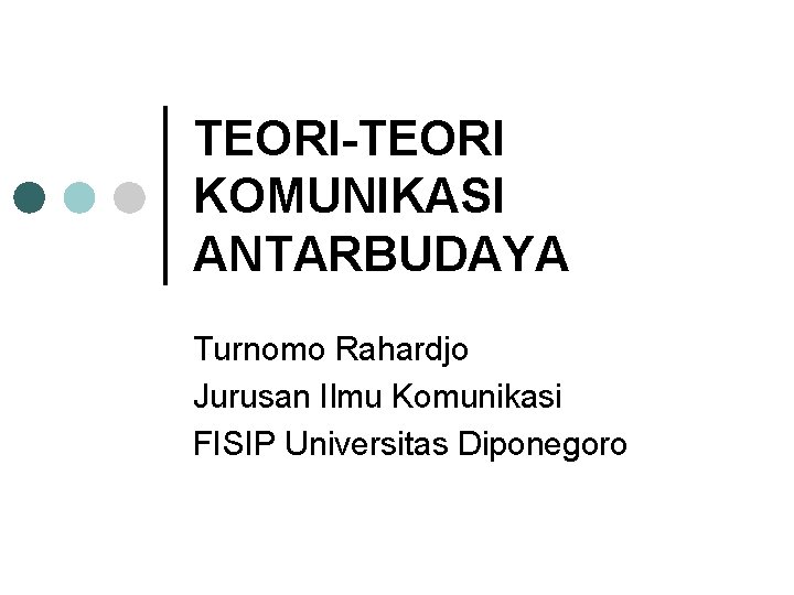 TEORI-TEORI KOMUNIKASI ANTARBUDAYA Turnomo Rahardjo Jurusan Ilmu Komunikasi FISIP Universitas Diponegoro 