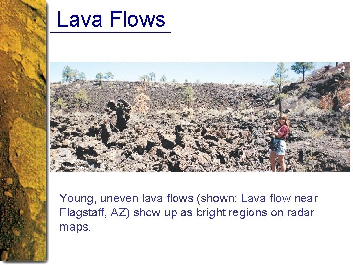 Lava Flows Young, uneven lava flows (shown: Lava flow near Flagstaff, AZ) show up