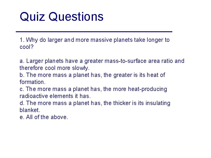 Quiz Questions 1. Why do larger and more massive planets take longer to cool?