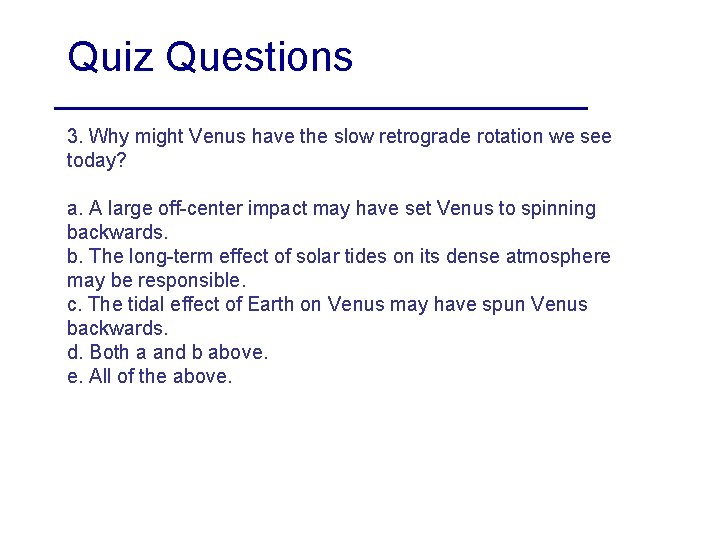 Quiz Questions 3. Why might Venus have the slow retrograde rotation we see today?