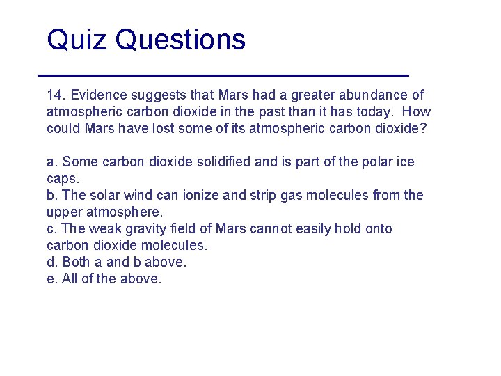 Quiz Questions 14. Evidence suggests that Mars had a greater abundance of atmospheric carbon