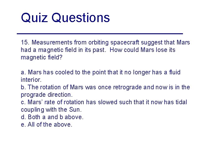 Quiz Questions 15. Measurements from orbiting spacecraft suggest that Mars had a magnetic field