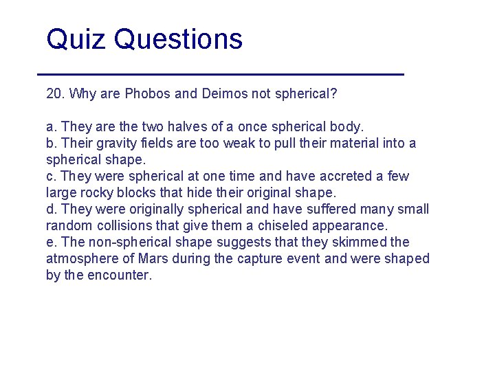 Quiz Questions 20. Why are Phobos and Deimos not spherical? a. They are the