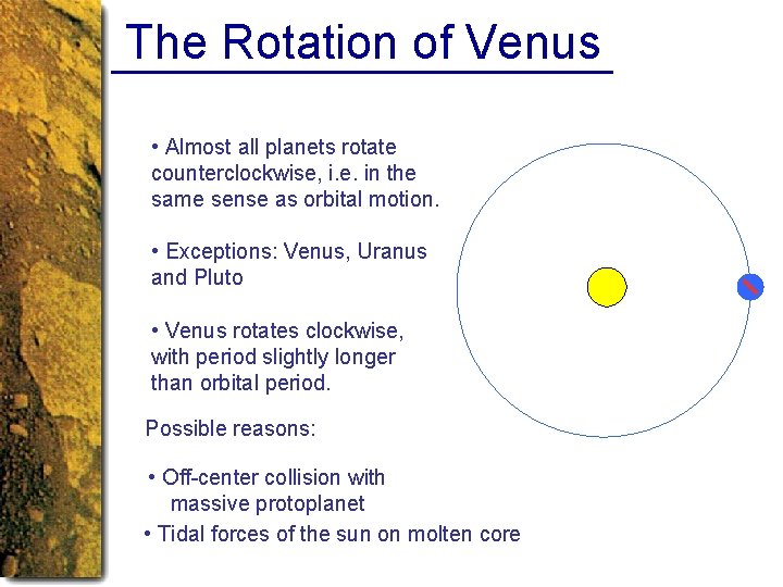The Rotation of Venus • Almost all planets rotate counterclockwise, i. e. in the