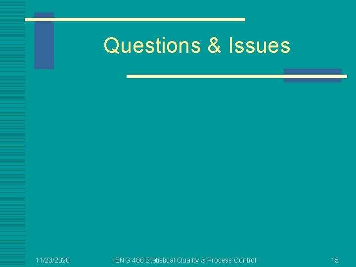 Questions & Issues 11/23/2020 IENG 486 Statistical Quality & Process Control 15 