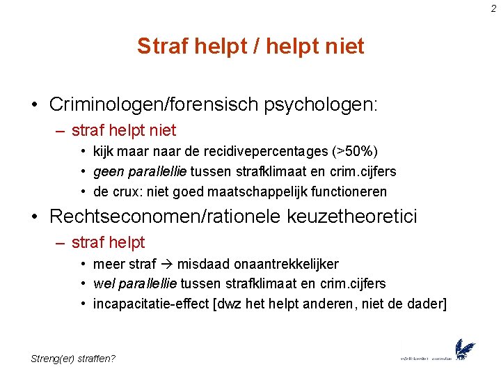 2 Straf helpt / helpt niet • Criminologen/forensisch psychologen: – straf helpt niet •