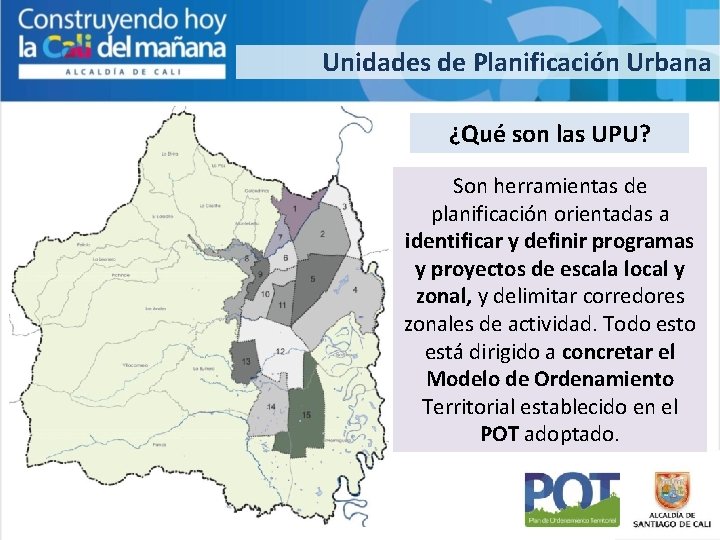 Unidades de Planificación Urbana ¿Qué son las UPU? Son herramientas de planificación orientadas a