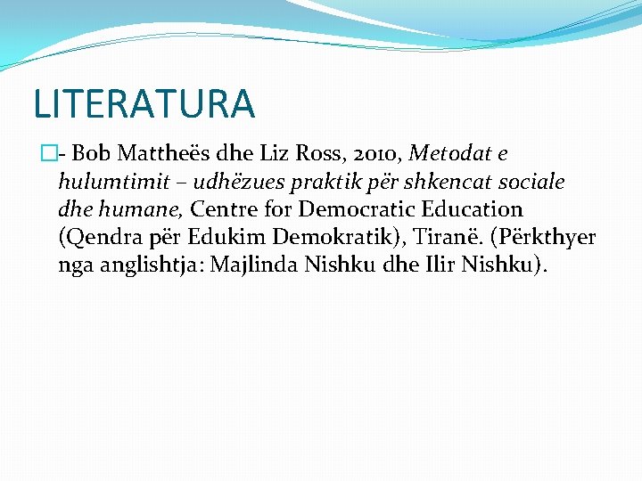 LITERATURA �- Bob Mattheës dhe Liz Ross, 2010, Metodat e hulumtimit – udhëzues praktik