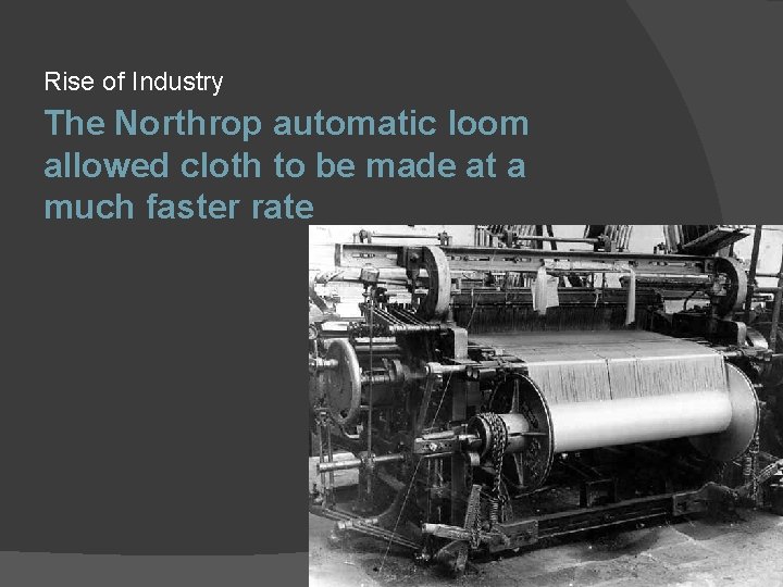 Rise of Industry The Northrop automatic loom allowed cloth to be made at a Rise of Industry The Northrop automatic loom allowed cloth to be made at a