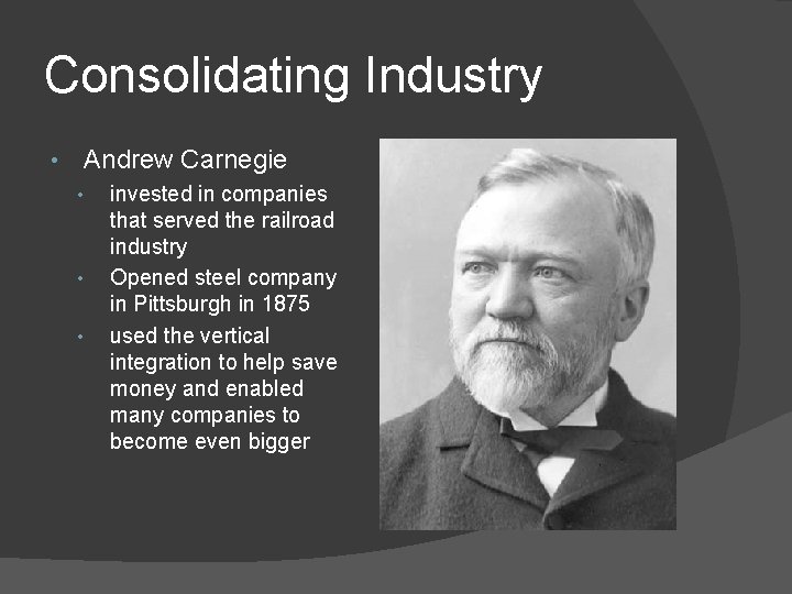 Consolidating Industry • Andrew Carnegie • • • invested in companies that served the Consolidating Industry • Andrew Carnegie • • • invested in companies that served the