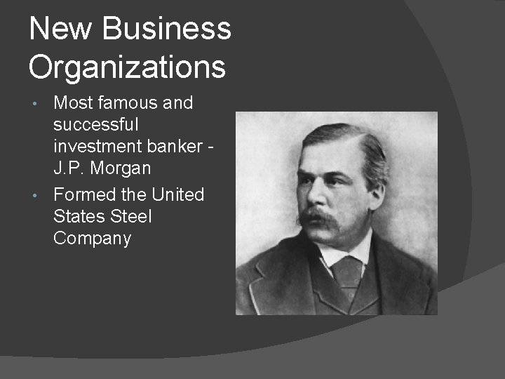 New Business Organizations Most famous and successful investment banker J. P. Morgan • Formed New Business Organizations Most famous and successful investment banker J. P. Morgan • Formed