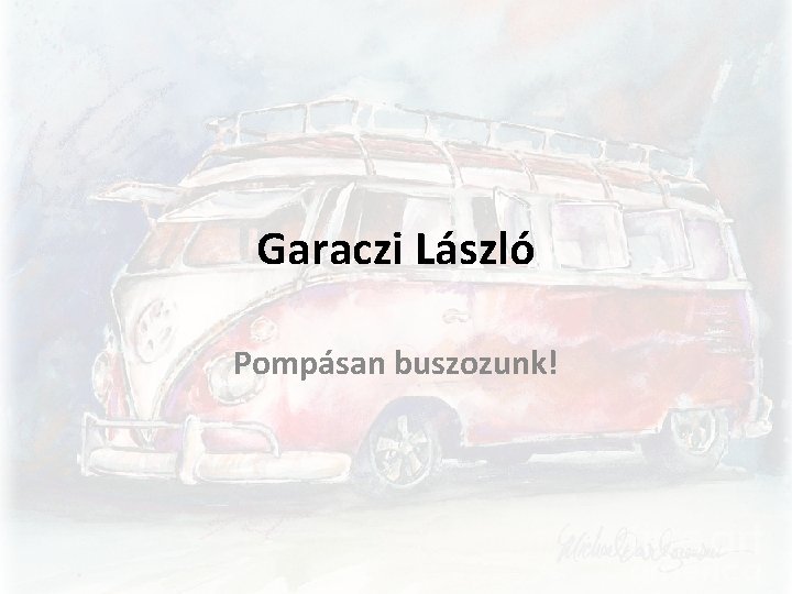 Garaczi László Pompásan buszozunk! 