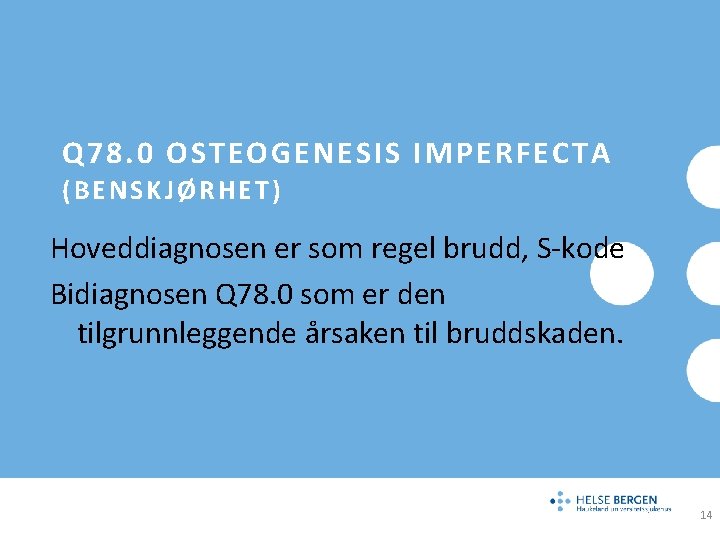 Q 78. 0 OSTEOGENESIS IMPERFECTA (BENSKJØRHET) Hoveddiagnosen er som regel brudd, S-kode Bidiagnosen Q