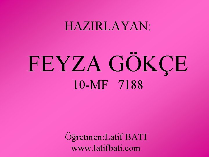 HAZIRLAYAN: FEYZA GÖKÇE 10 -MF 7188 Öğretmen: Latif BATI www. latifbati. com 