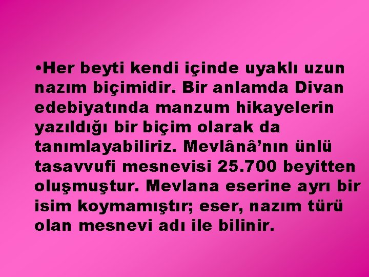  • Her beyti kendi içinde uyaklı uzun nazım biçimidir. Bir anlamda Divan edebiyatında