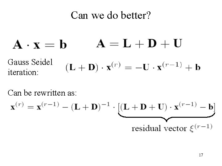 Can we do better? Gauss Seidel iteration: Can be rewritten as: 17 