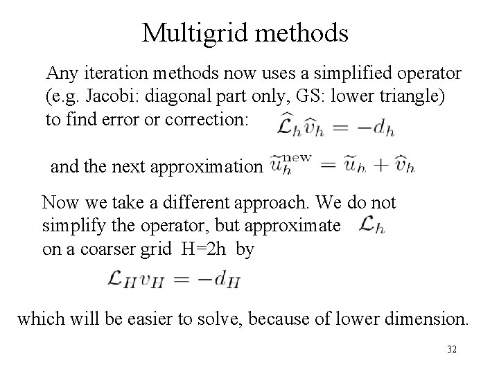 Multigrid methods Any iteration methods now uses a simplified operator (e. g. Jacobi: diagonal