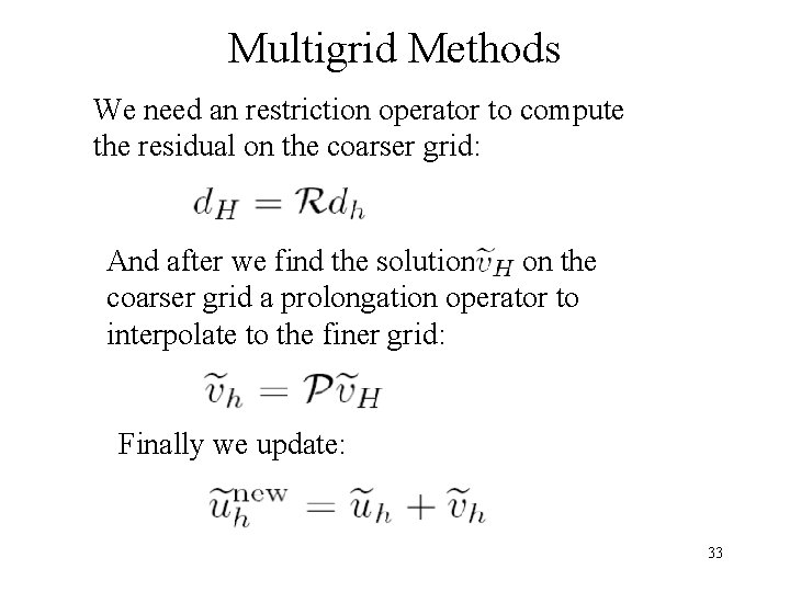 Multigrid Methods We need an restriction operator to compute the residual on the coarser