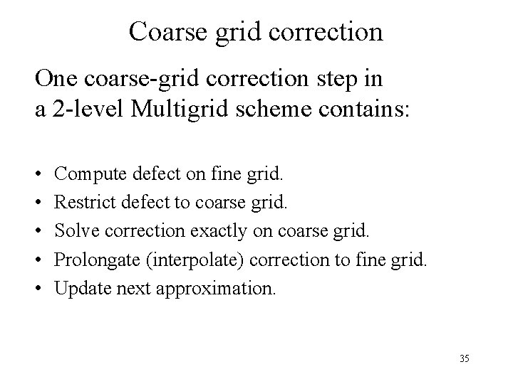 Coarse grid correction One coarse-grid correction step in a 2 -level Multigrid scheme contains: