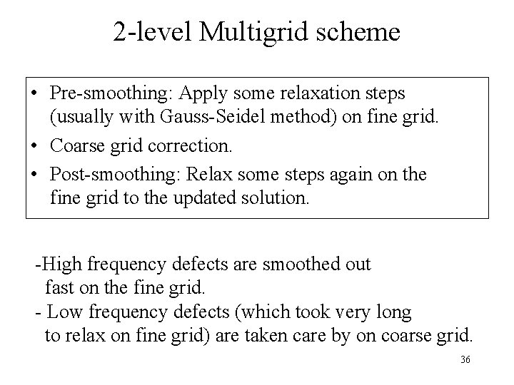 2 -level Multigrid scheme • Pre-smoothing: Apply some relaxation steps (usually with Gauss-Seidel method)