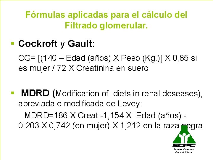 Fórmulas aplicadas para el cálculo del Filtrado glomerular. § Cockroft y Gault: CG= [(140