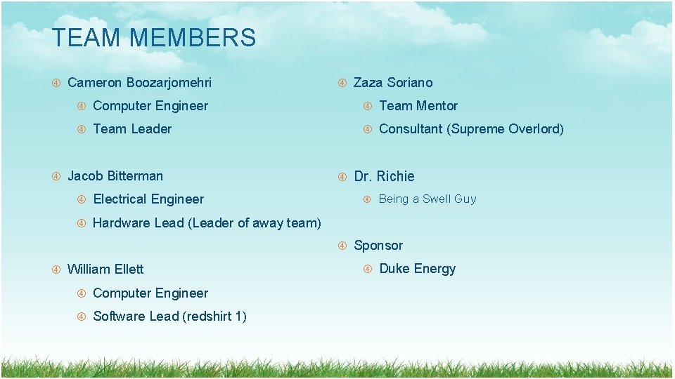 TEAM MEMBERS Cameron Boozarjomehri Computer Engineer Team Mentor Team Leader Consultant (Supreme Overlord) Jacob TEAM MEMBERS Cameron Boozarjomehri Computer Engineer Team Mentor Team Leader Consultant (Supreme Overlord) Jacob