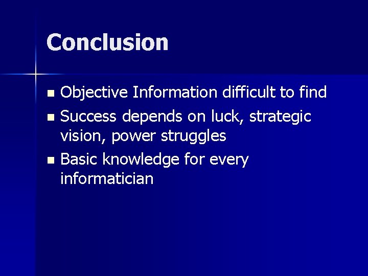 Conclusion Objective Information difficult to find n Success depends on luck, strategic vision, power