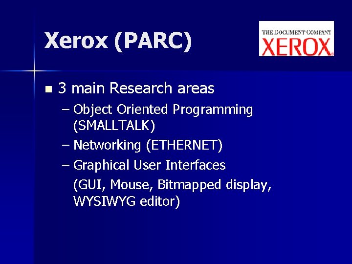 Xerox (PARC) n 3 main Research areas – Object Oriented Programming (SMALLTALK) – Networking