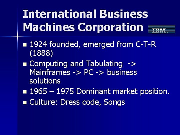 International Business Machines Corporation 1924 founded, emerged from C-T-R (1888) n Computing and Tabulating