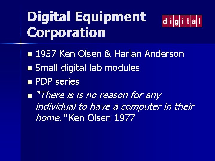 Digital Equipment Corporation 1957 Ken Olsen & Harlan Anderson n Small digital lab modules