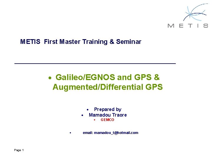 METIS First Master Training & Seminar · Galileo/EGNOS and GPS & Augmented/Differential GPS · METIS First Master Training & Seminar · Galileo/EGNOS and GPS & Augmented/Differential GPS ·