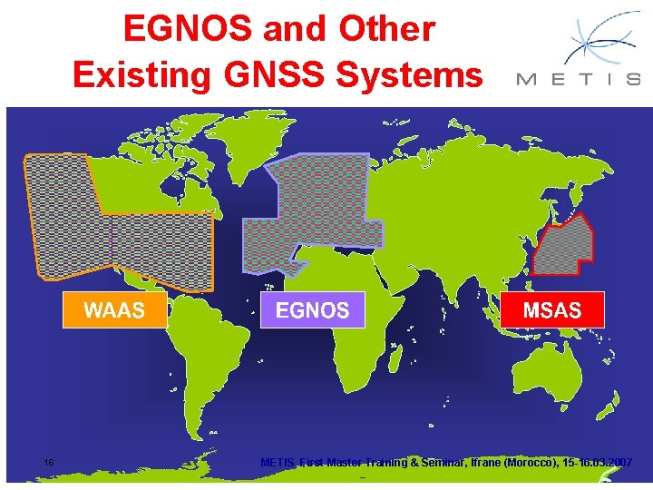 EGNOS and Other Existing GNSS Systems 16 METIS First Master Training & Seminar, Ifrane EGNOS and Other Existing GNSS Systems 16 METIS First Master Training & Seminar, Ifrane