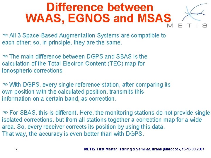 Difference between WAAS, EGNOS and MSAS E All 3 Space-Based Augmentation Systems are compatible Difference between WAAS, EGNOS and MSAS E All 3 Space-Based Augmentation Systems are compatible