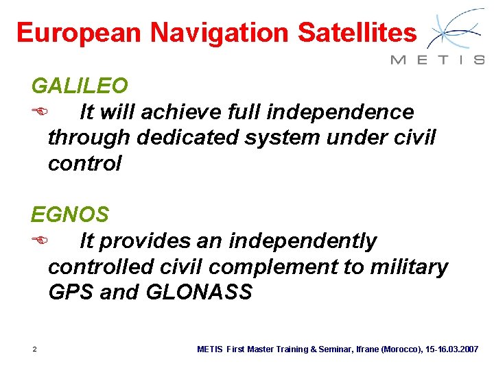 European Navigation Satellites GALILEO E It will achieve full independence through dedicated system under European Navigation Satellites GALILEO E It will achieve full independence through dedicated system under