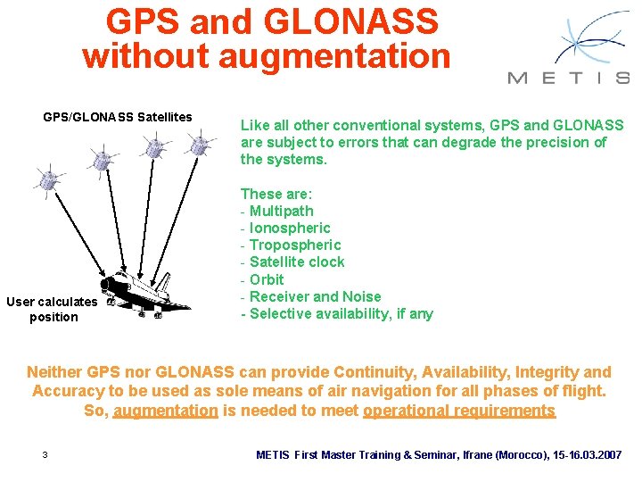 GPS and GLONASS without augmentation GPS/GLONASS Satellites User calculates position Like all other conventional GPS and GLONASS without augmentation GPS/GLONASS Satellites User calculates position Like all other conventional