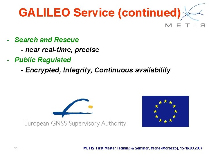 GALILEO Service (continued) - Search and Rescue - near real-time, precise - Public Regulated GALILEO Service (continued) - Search and Rescue - near real-time, precise - Public Regulated