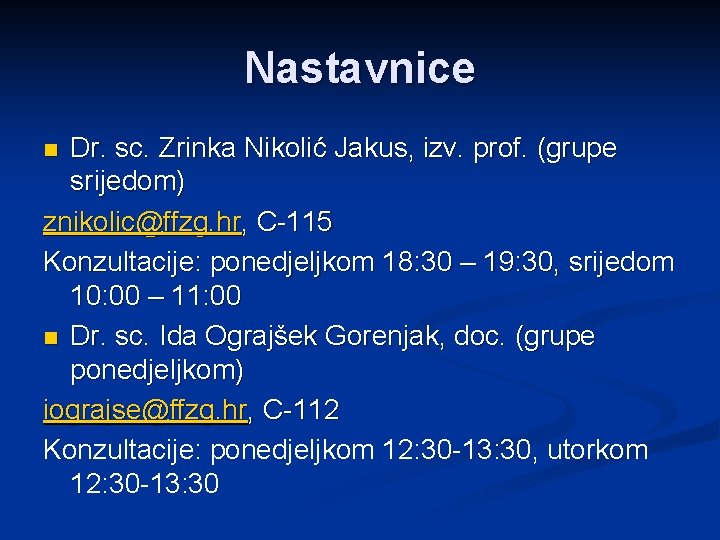 Nastavnice Dr. sc. Zrinka Nikolić Jakus, izv. prof. (grupe srijedom) znikolic@ffzg. hr, C-115 Konzultacije:
