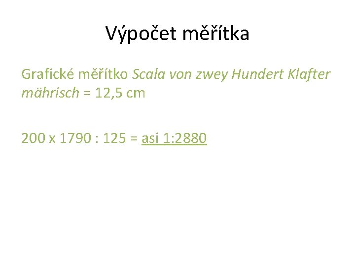 Výpočet měřítka Grafické měřítko Scala von zwey Hundert Klafter mährisch = 12, 5 cm