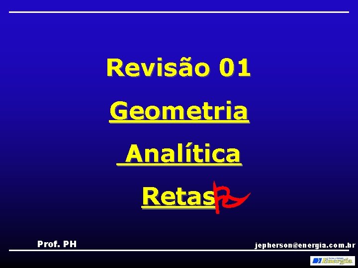 Revisão 01 Geometria Analítica Retas Prof. PH jepherson@energia. com. br 