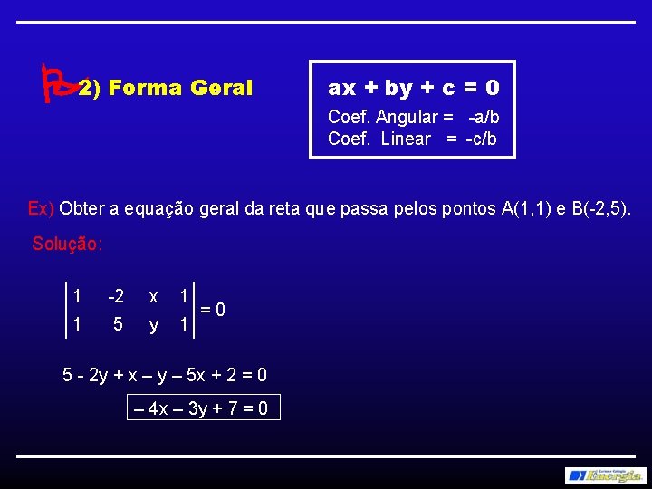  2) Forma Geral ax + by + c = 0 Coef. Angular =