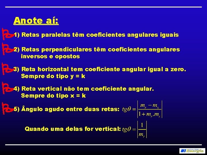 Anote aí: 1) Retas paralelas têm coeficientes angulares iguais Retas perpendiculares têm coeficientes angulares