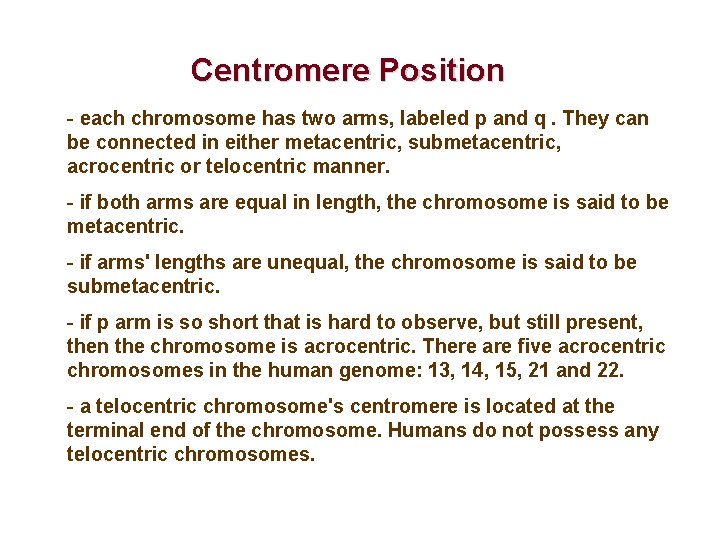 Centromere Position - each chromosome has two arms, labeled p and q. They can
