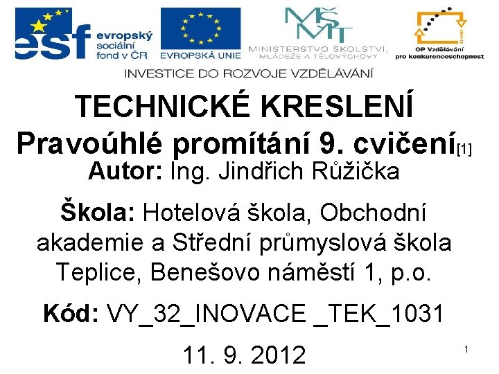 TECHNICKÉ KRESLENÍ Pravoúhlé promítání 9. cvičení[1] Autor: Ing. Jindřich Růžička Škola: Hotelová škola, Obchodní