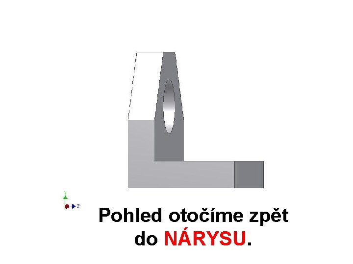 Pohled otočíme zpět do NÁRYSU. 