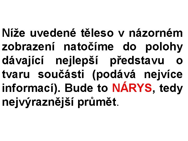 Níže uvedené těleso v názorném zobrazení natočíme do polohy dávající nejlepší představu o tvaru