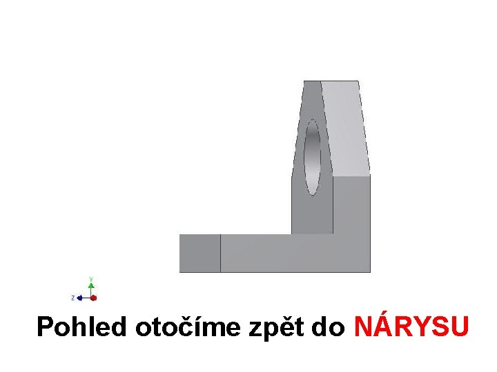 Pohled otočíme zpět do NÁRYSU 