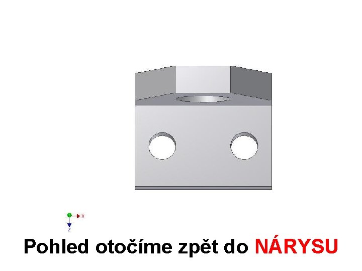 Pohled otočíme zpět do NÁRYSU 